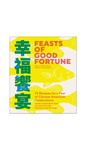 Feasts of Good Fortune: 75 Recipes for a Year of Chinese American Celebrations